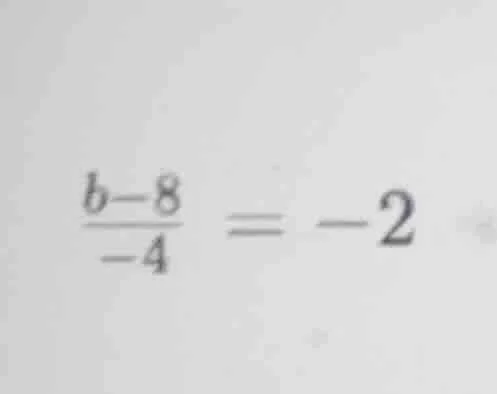 $\\frac{b-8}{-4} = -2$