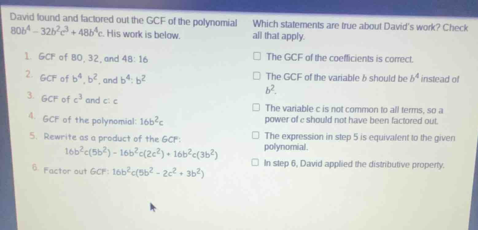 david found and factored out the gcf of the polynomial $80b^4 - 32b^2c^…