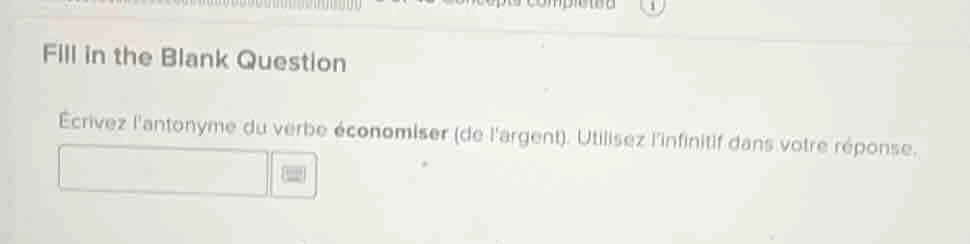 fill in the blank question écrivez lantonyme du verbe économiser (de la…