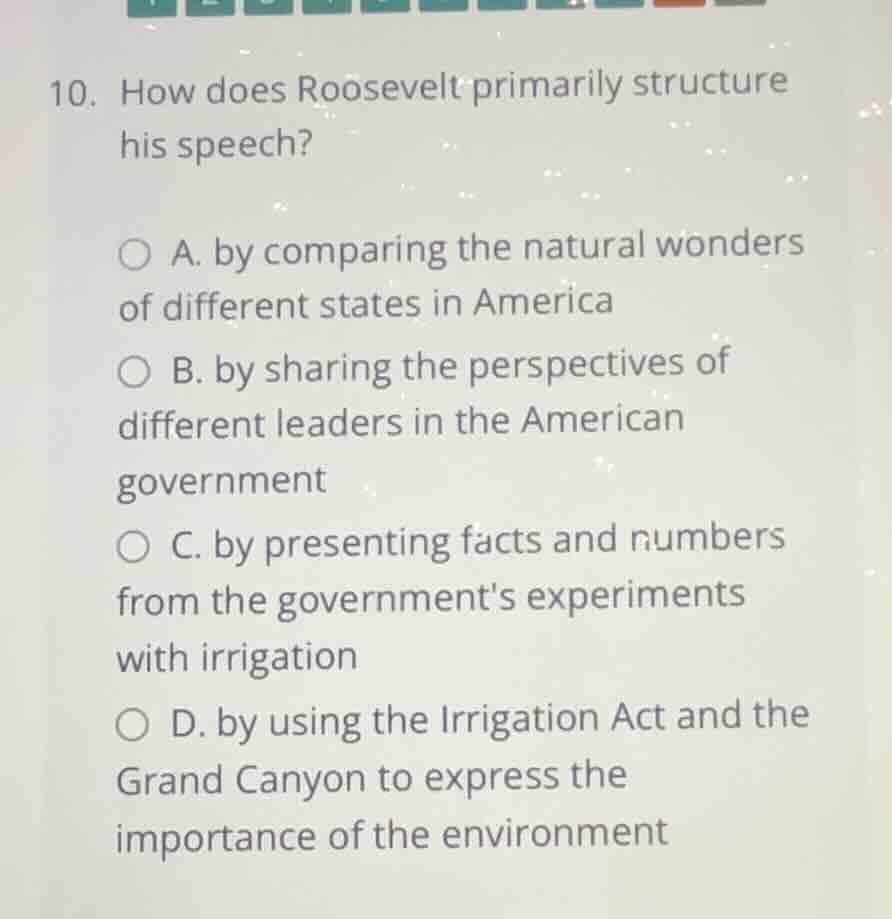 10. how does roosevelt primarily structure his speech? a. by comparing …
