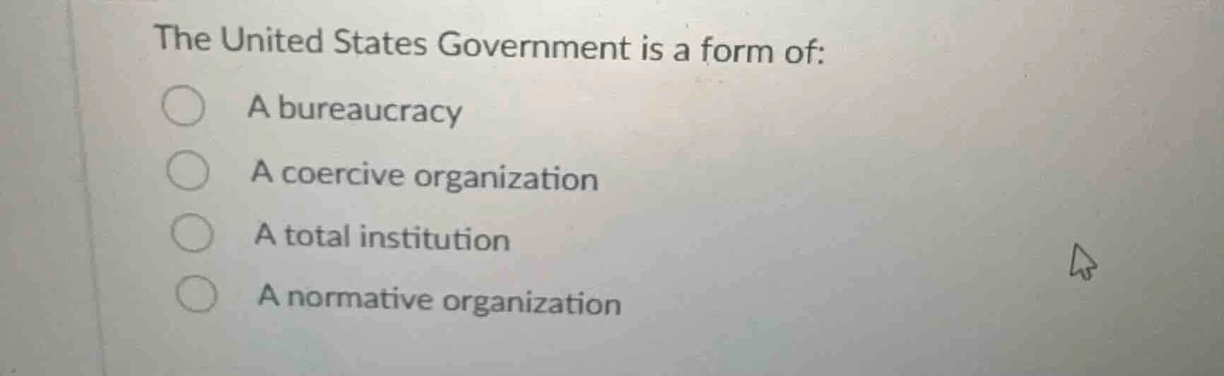 the united states government is a form of: a bureaucracy a coercive org…