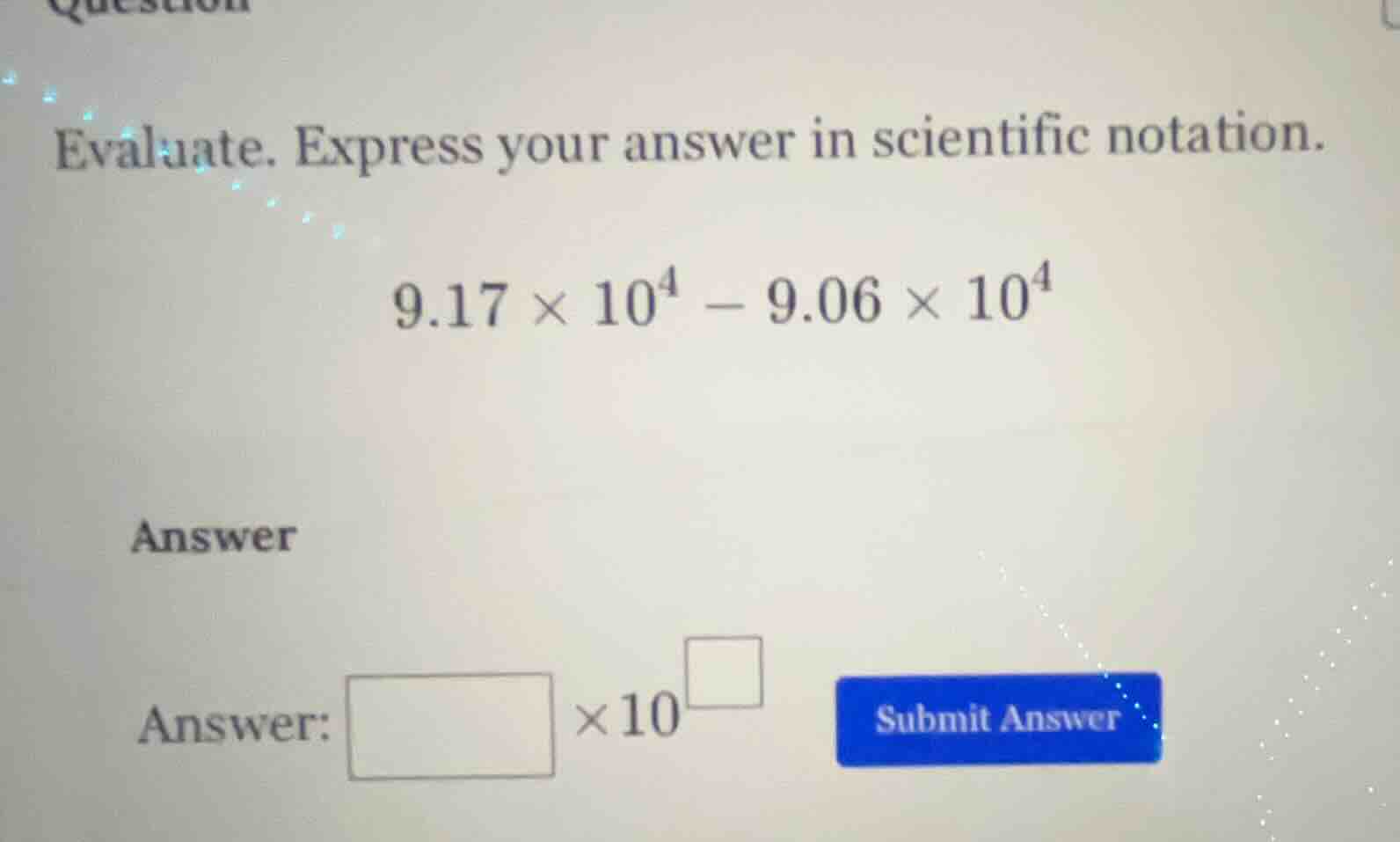 evaluate. express your answer in scientific notation. $9.17 \\times 10^…