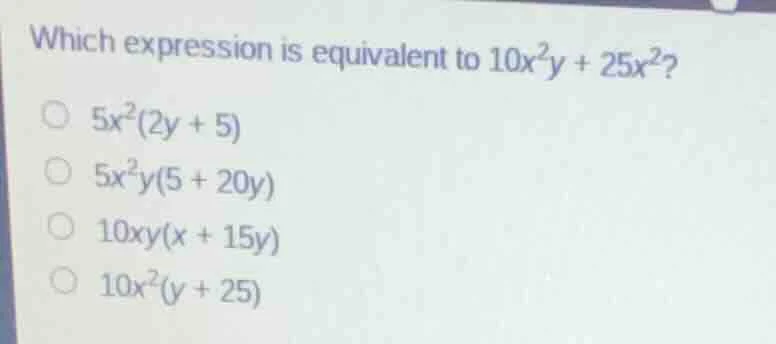 which expression is equivalent to $10x^{2}y + 25x^{2}$? $5x^{2}(2y + 5)…