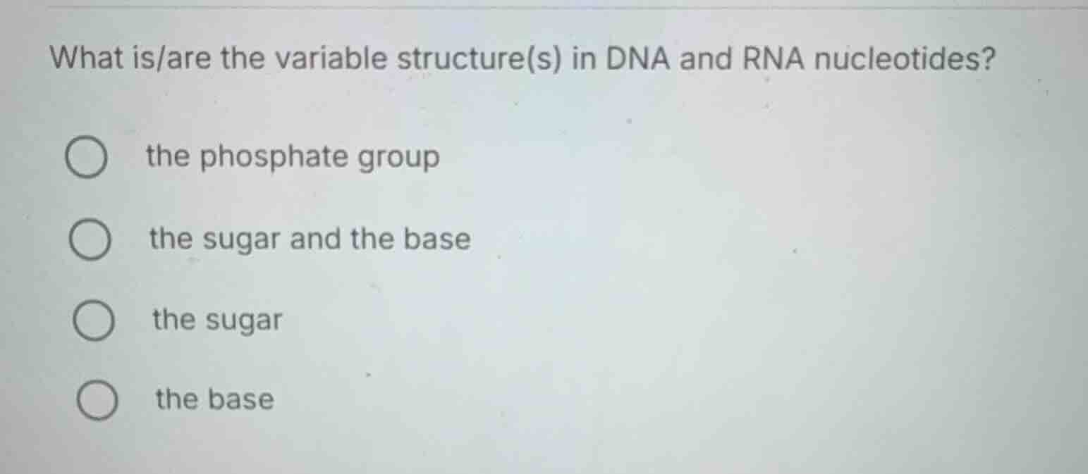 what is/are the variable structure(s) in dna and rna nucleotides? the p…