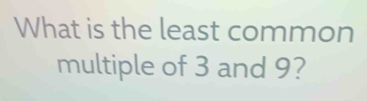 what is the least common multiple of 3 and 9?