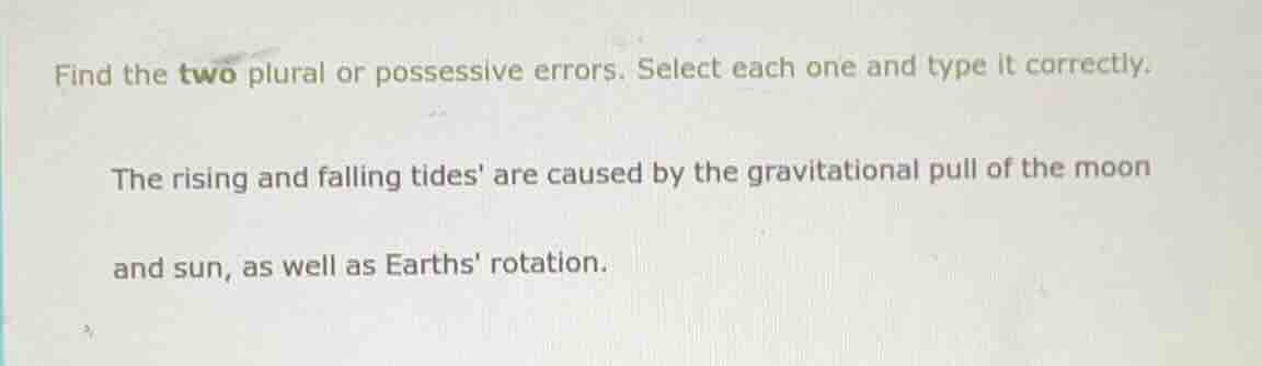 find the two plural or possessive errors. select each one and type it c…