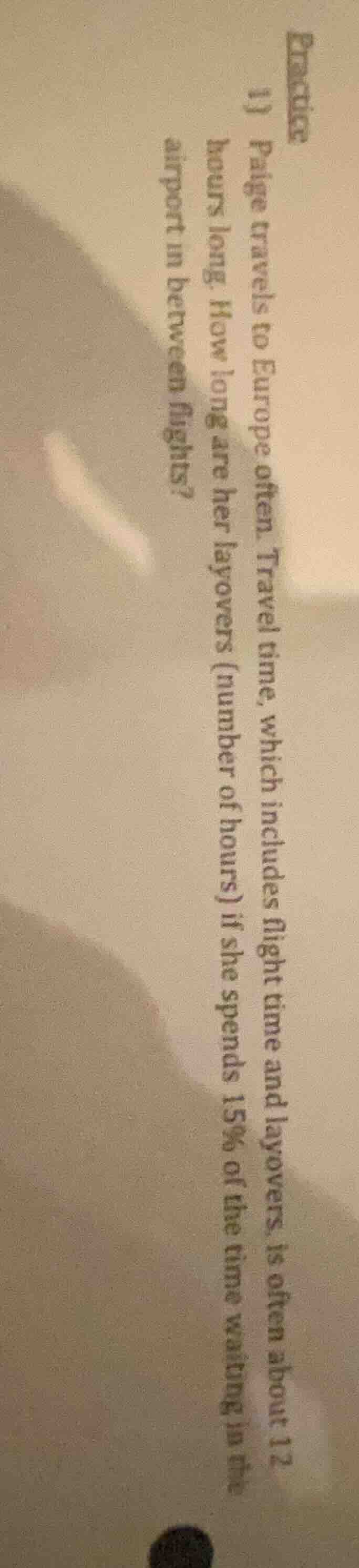 practice 1) paige travels to europe often. travel time, which includes …