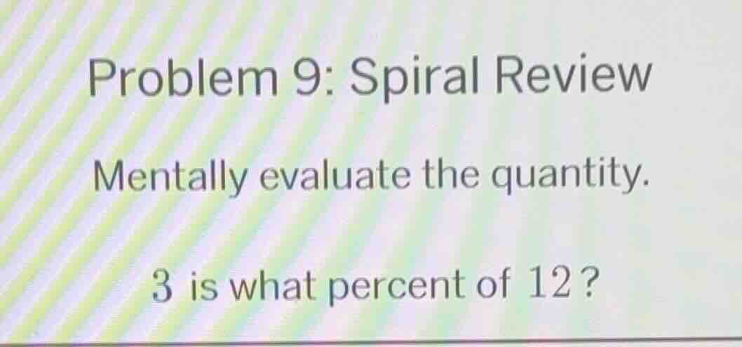 problem 9: spiral review mentally evaluate the quantity. 3 is what perc…