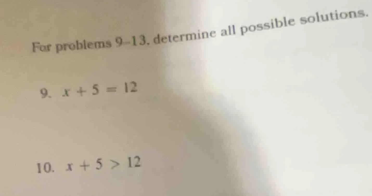 for problems 9-13, determine all possible solutions. 9. $x + 5 = 12$ 10…