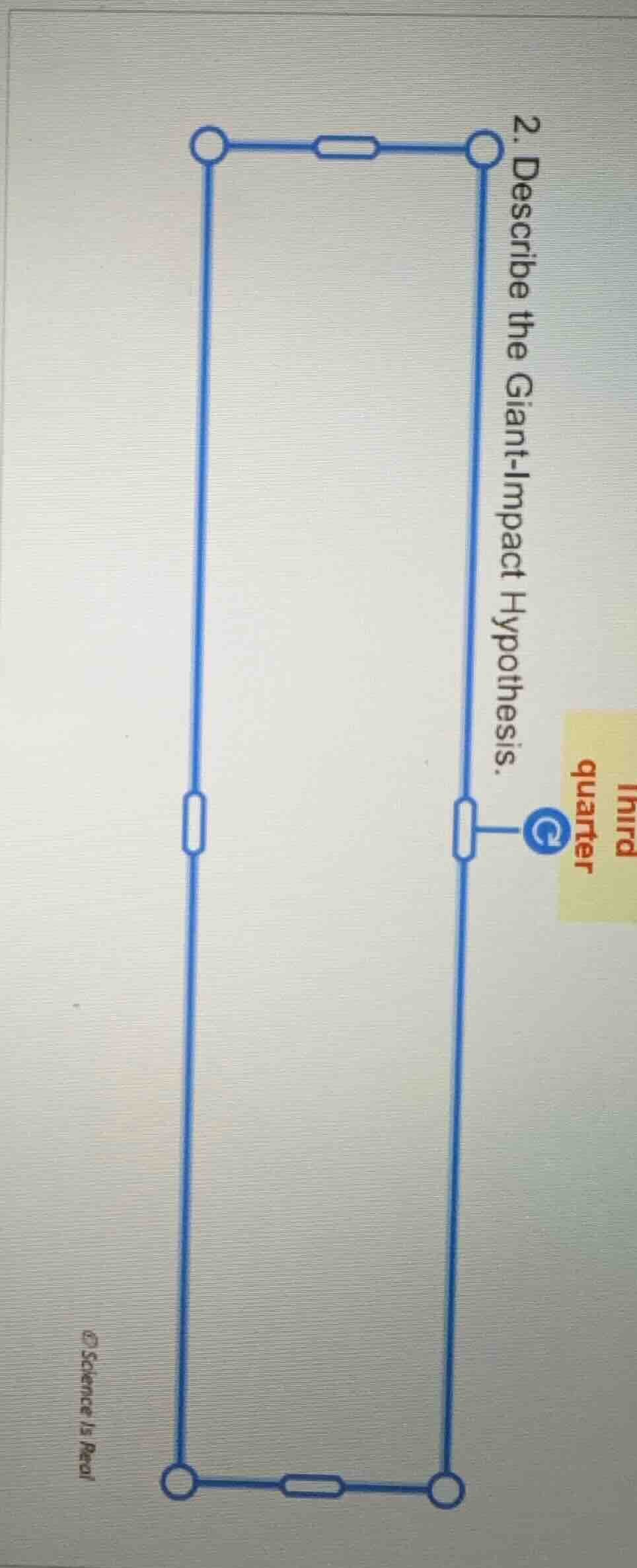 2. describe the giant-impact hypothesis. third quarter © science is real