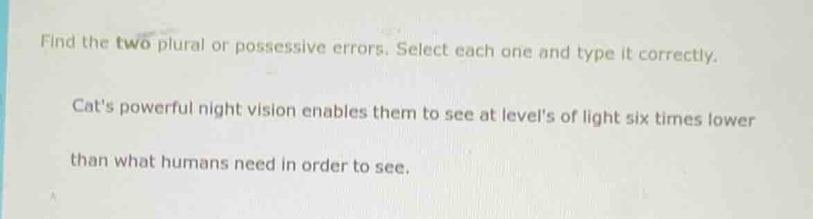 find the two plural or possessive errors. select each one and type it c…