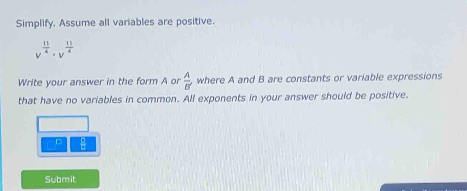 simplify. assume all variables are positive.$v^{\frac{11}{4}} cdot v^{\…