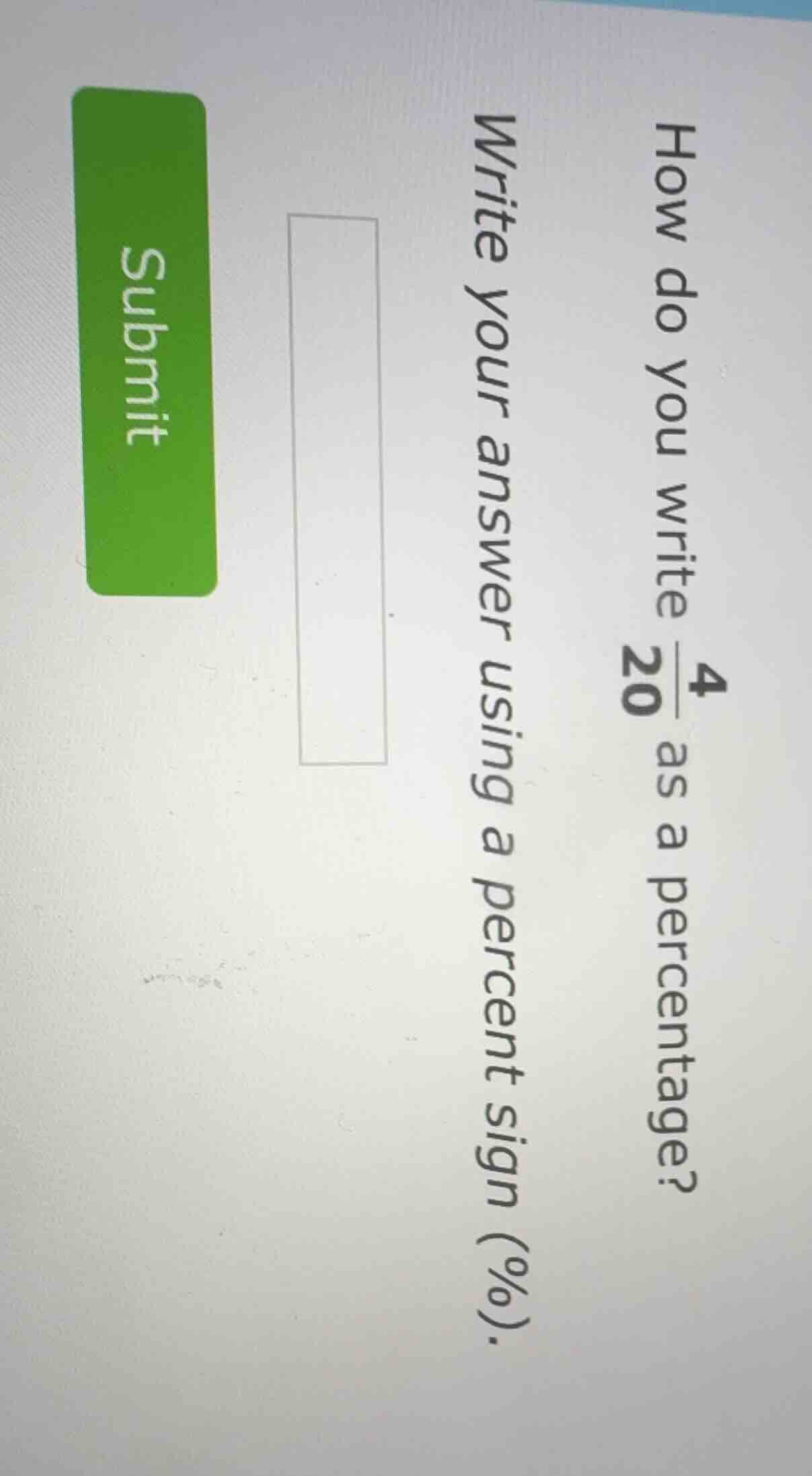 how do you write $\frac{4}{20}$ as a percentage? write your answer usin…