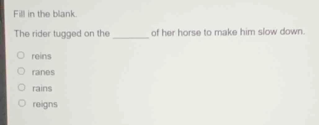 fill in the blank. the rider tugged on the ______ of her horse to make …
