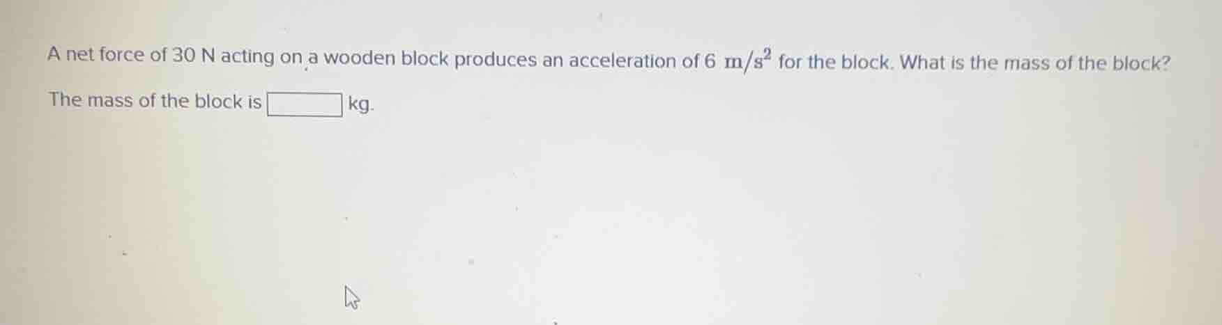 a net force of 30 n acting on a wooden block produces an acceleration o…