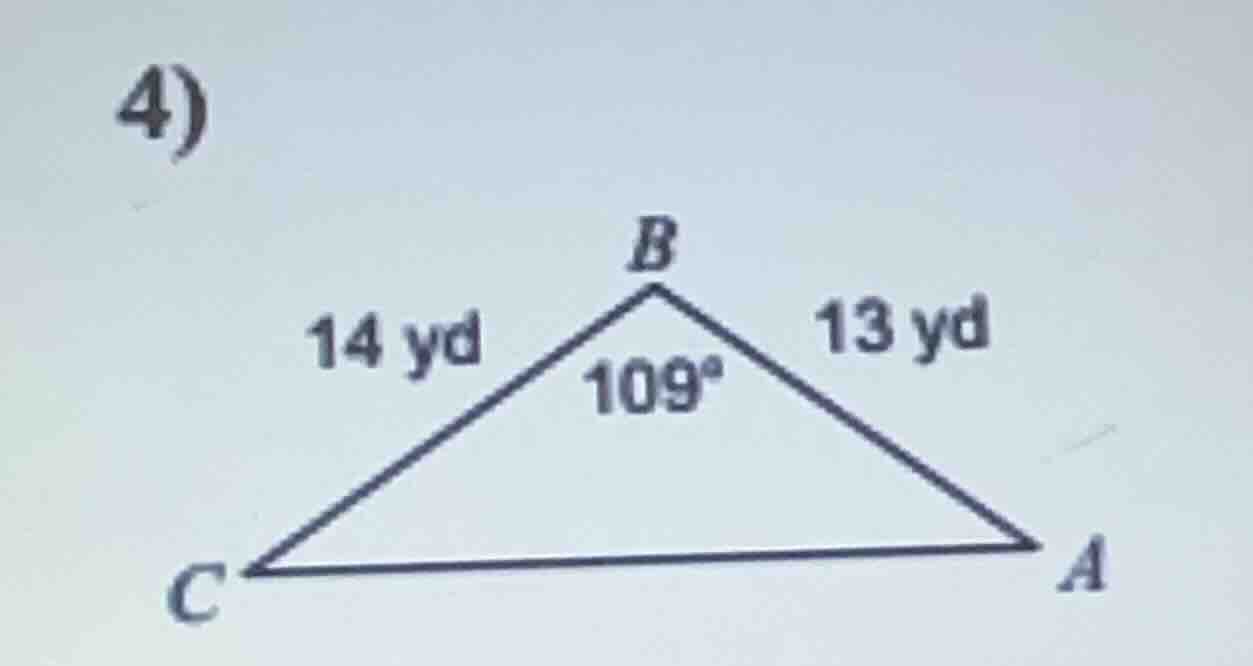 4) in triangle abc, side bc = 14 yd, side ab = 13 yd, angle b = 109°