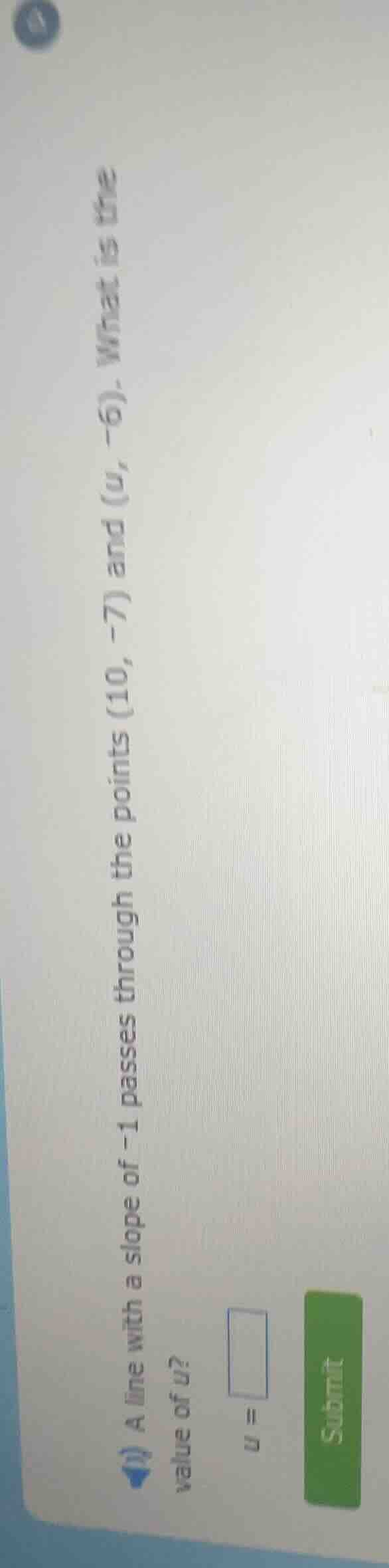 a line with a slope of -1 passes through the points (10, -7) and (u, -6…