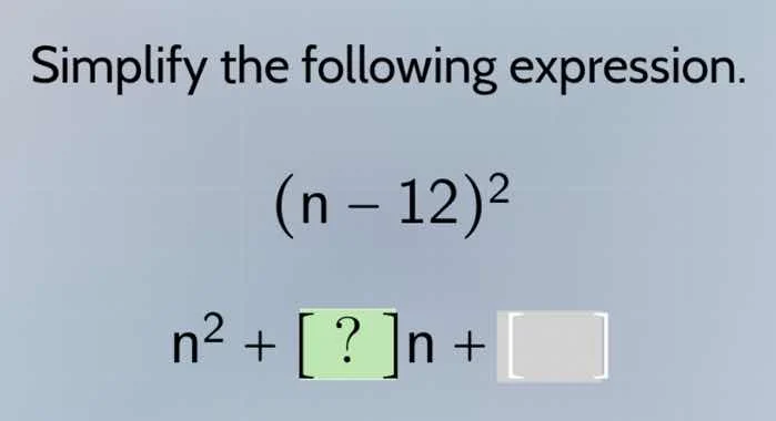 simplify the following expression.$(n - 12)^2$$n^2 + ?n + \\square$
