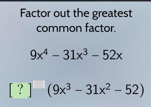 factor out the greatest common factor. $9x^4 - 31x^3 - 52x$ $?(9x^3 - 3…