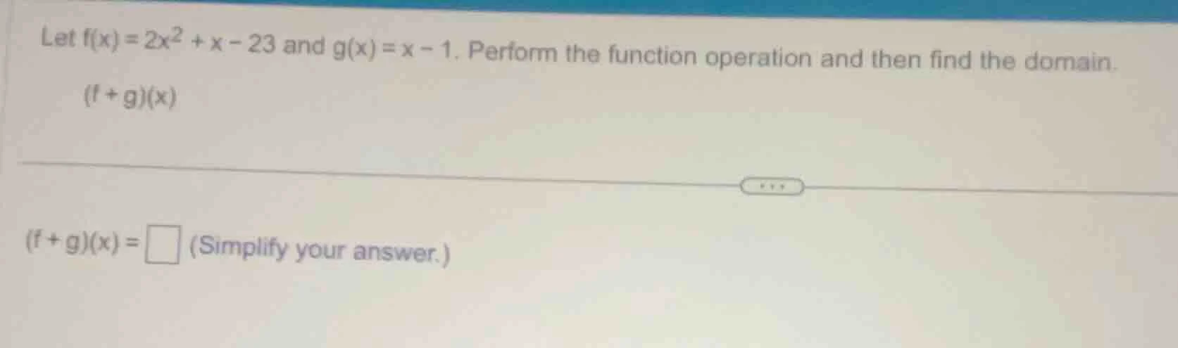 let $f(x)=2x^2 + x - 23$ and $g(x)=x - 1$. perform the function operati…
