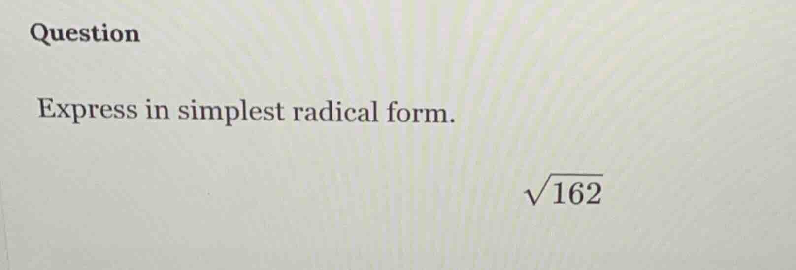 question express in simplest radical form. $sqrt{162}$