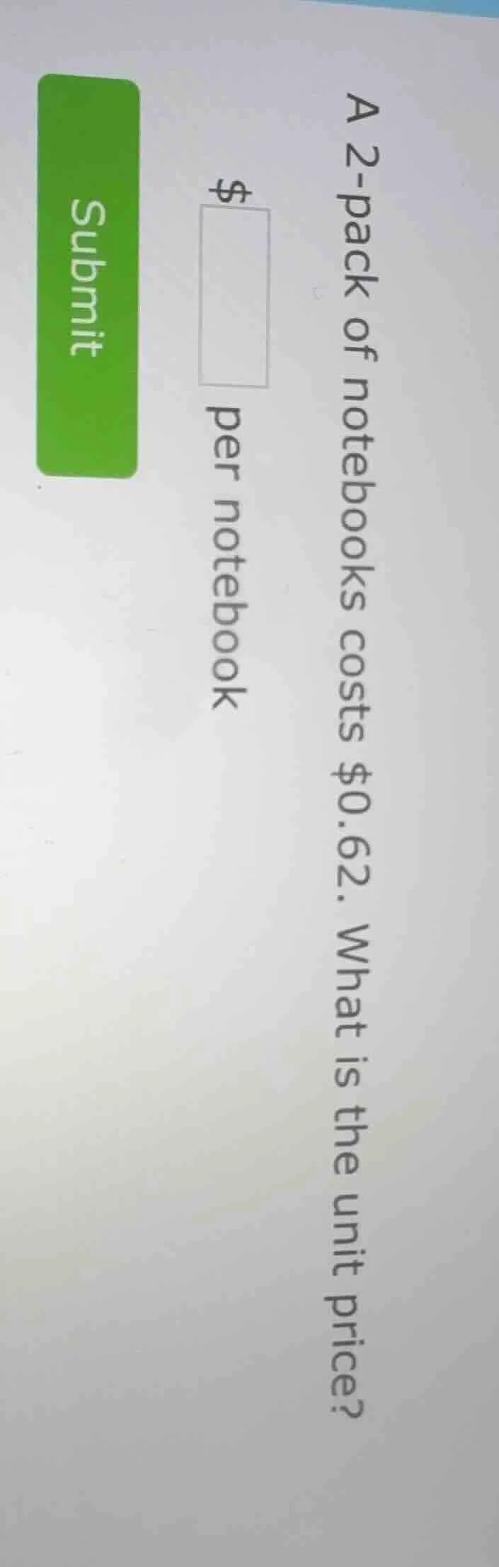 a 2-pack of notebooks costs $0.62. what is the unit price? $____ per no…