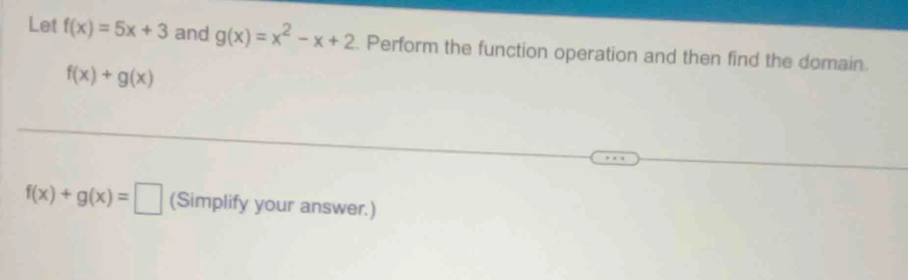 let $f(x) = 5x + 3$ and $g(x) = x^2 - x + 2$. perform the function oper…