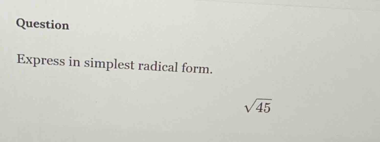 question express in simplest radical form. $sqrt{45}$