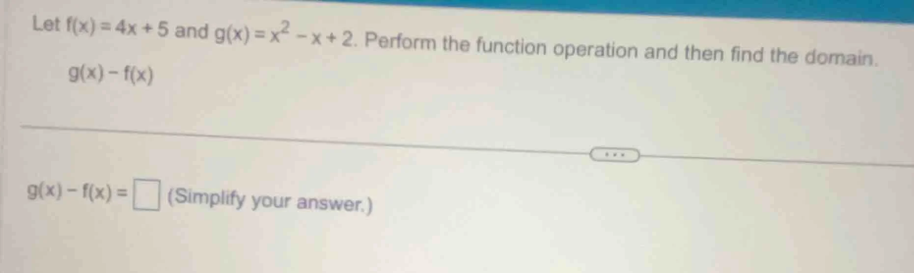 let $f(x)=4x + 5$ and $g(x)=x^2 - x + 2$. perform the function operatio…