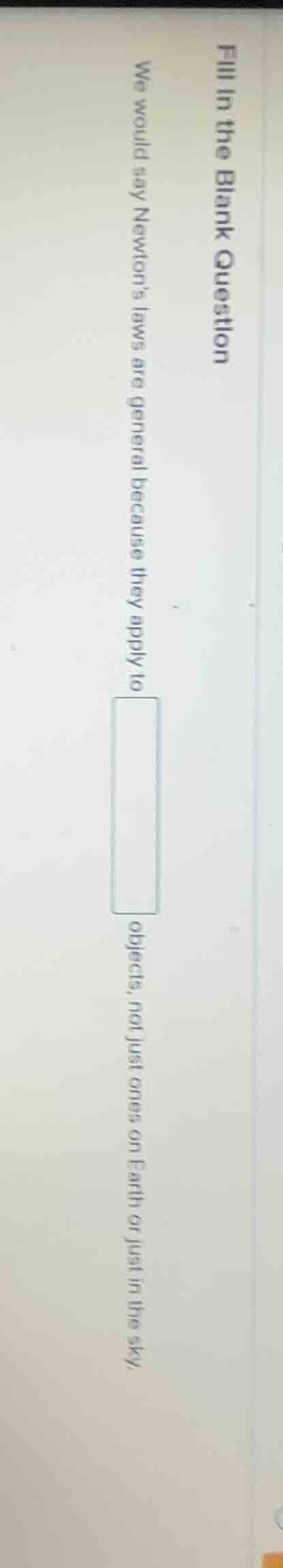 fill in the blank question we would say newtons laws are general becaus…