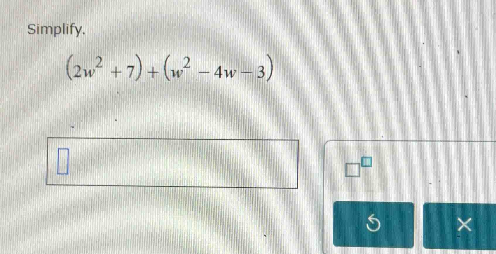 simplify. $(2w^{2} + 7) + (w^{2} - 4w - 3)$