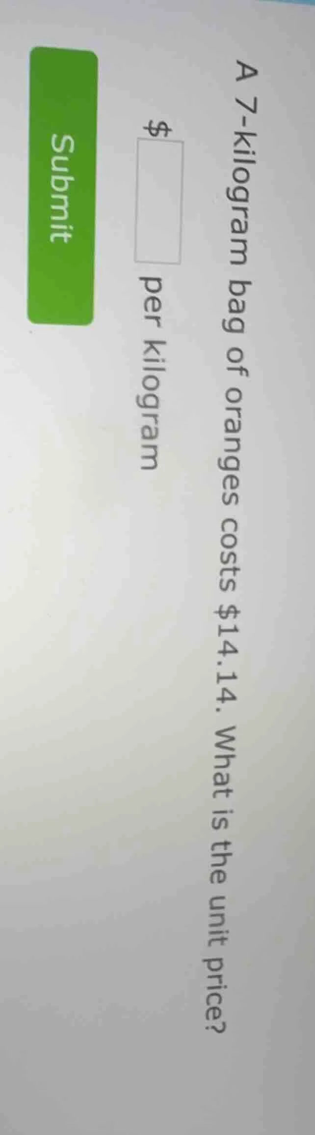 a 7-kilogram bag of oranges costs $14.14. what is the unit price? $____…