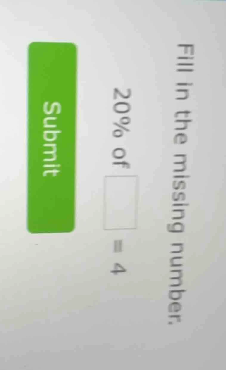 fill in the missing number. 20% of $square$ = 4