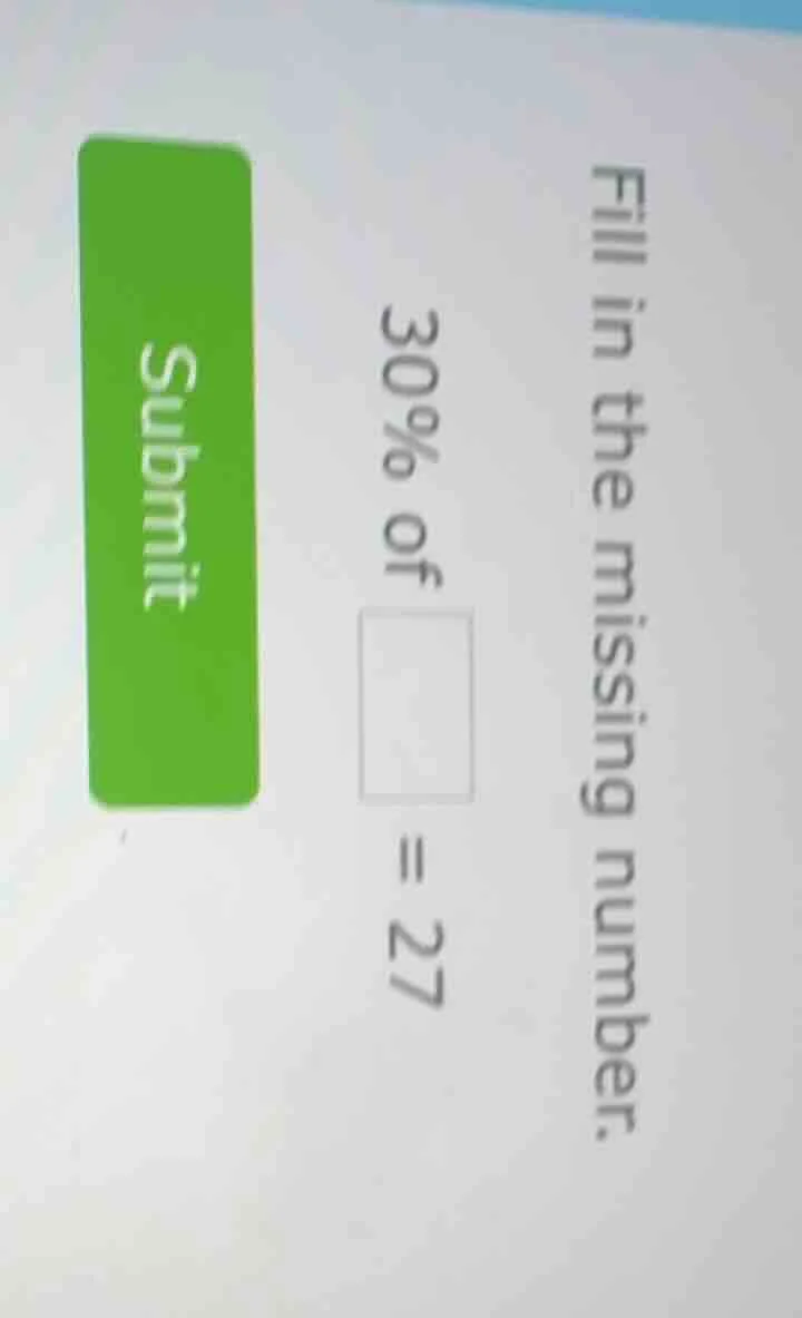 fill in the missing number. 30% of $square$ = 27 submit