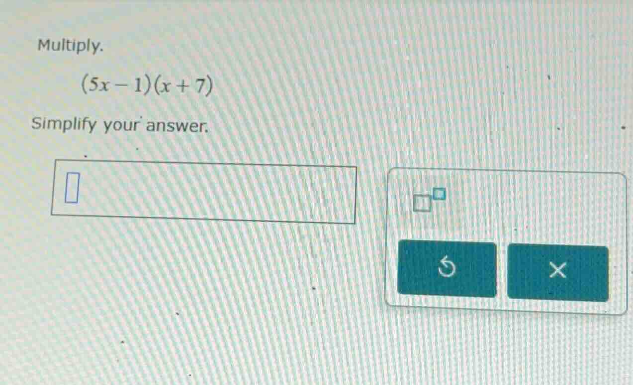 multiply.$(5x - 1)(x + 7)$simplify your answer.