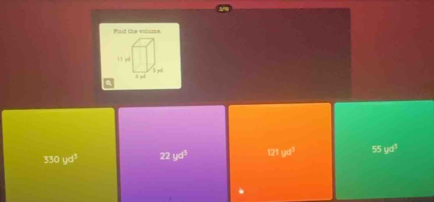 find the volume. 11 yd 6 yd 5 yd 330 yd³ 22 yd³ 121 yd³ 55 yd³