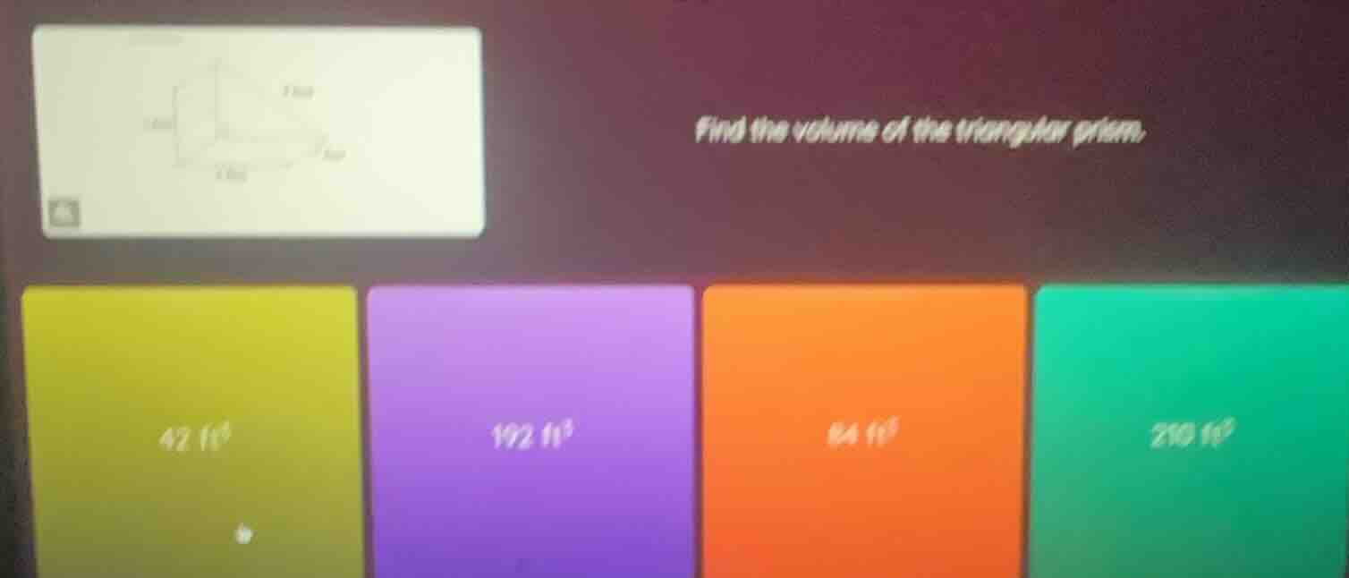 find the volume of the triangular prism. $42\\ ft^{3}$ $192\\ ft^{3}$ $…