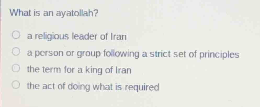 what is an ayatollah? a religious leader of iran a person or group foll…