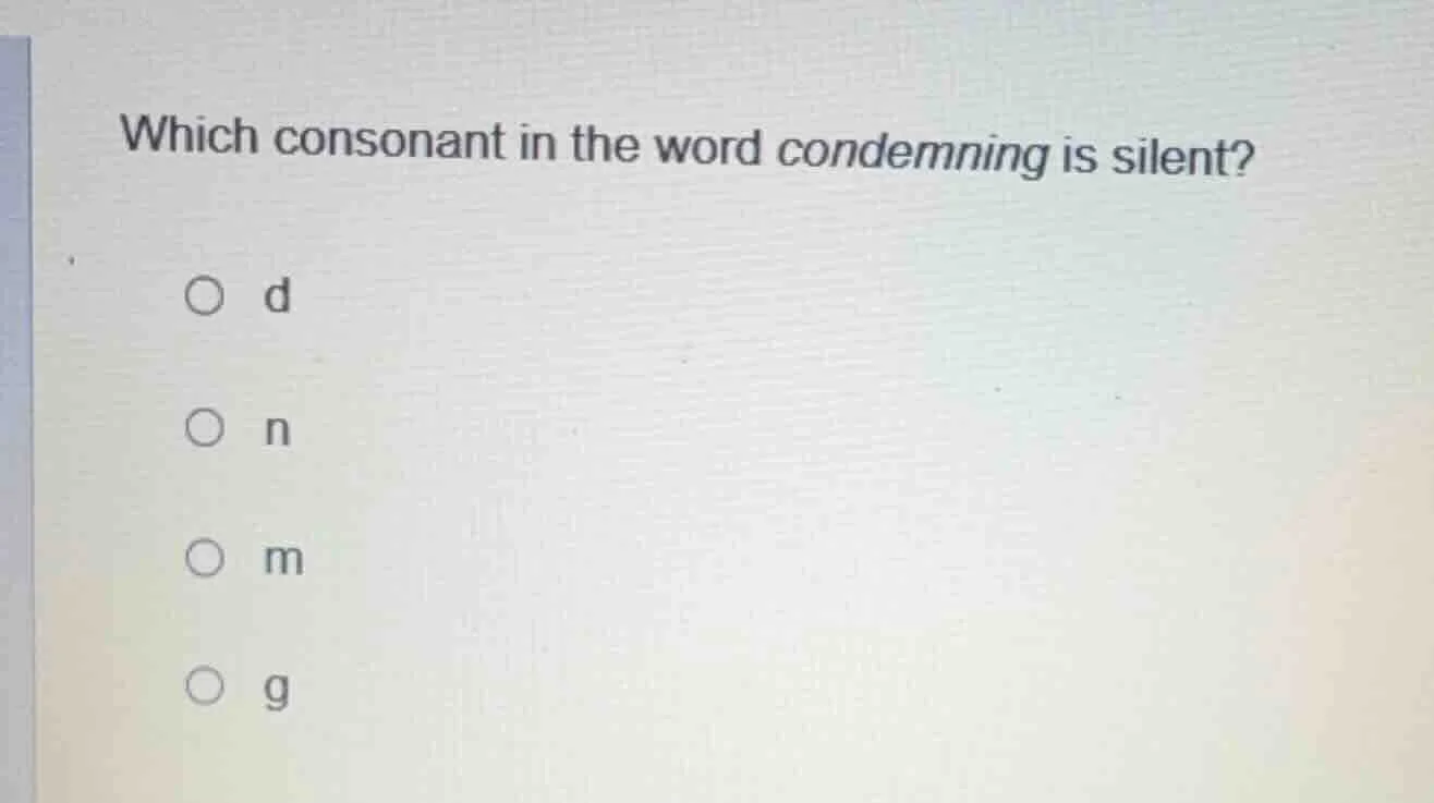 which consonant in the word condemning is silent? ○ d ○ n ○ m ○ g