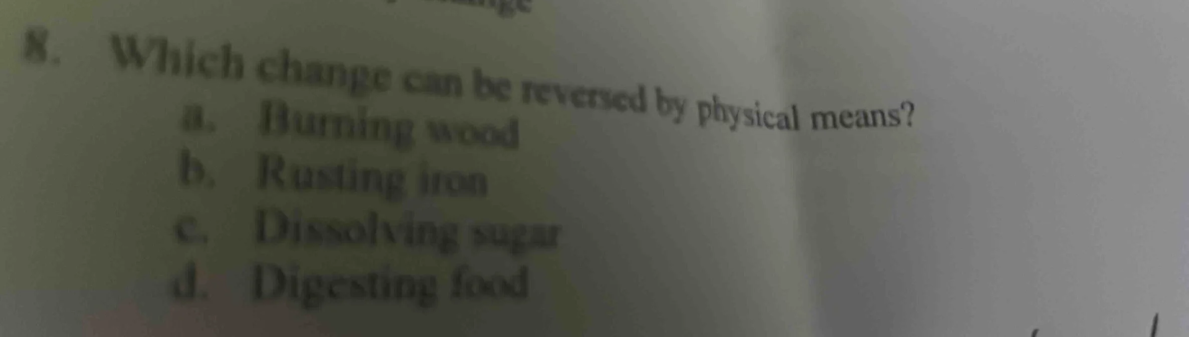 8. which change can be reversed by physical means? a. burning wood b. r…