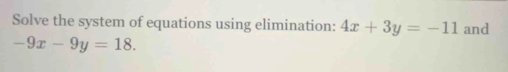 solve the system of equations using elimination: $4x + 3y = -11$ and $-…