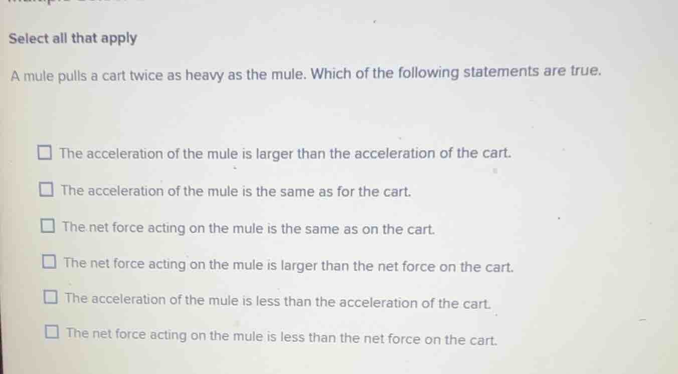 select all that apply a mule pulls a cart twice as heavy as the mule. w…