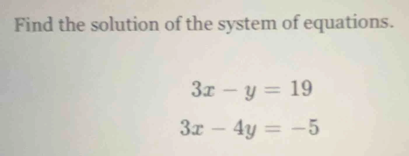 find the solution of the system of equations. $3x - y = 19$ $3x - 4y = …