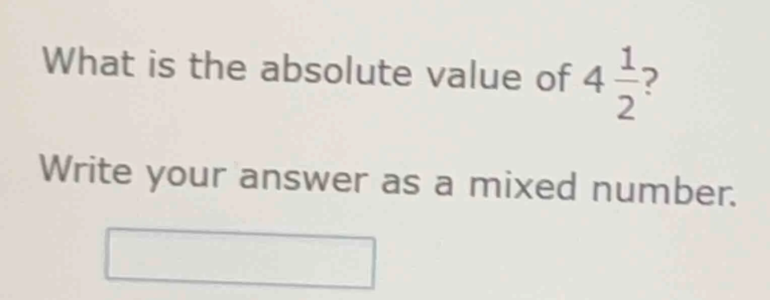 what is the absolute value of $4\\frac{1}{2}$? write your answer as a m…