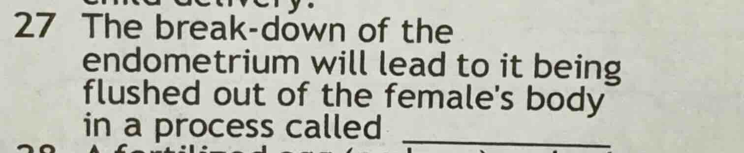 27 the break-down of the endometrium will lead to it being flushed out …
