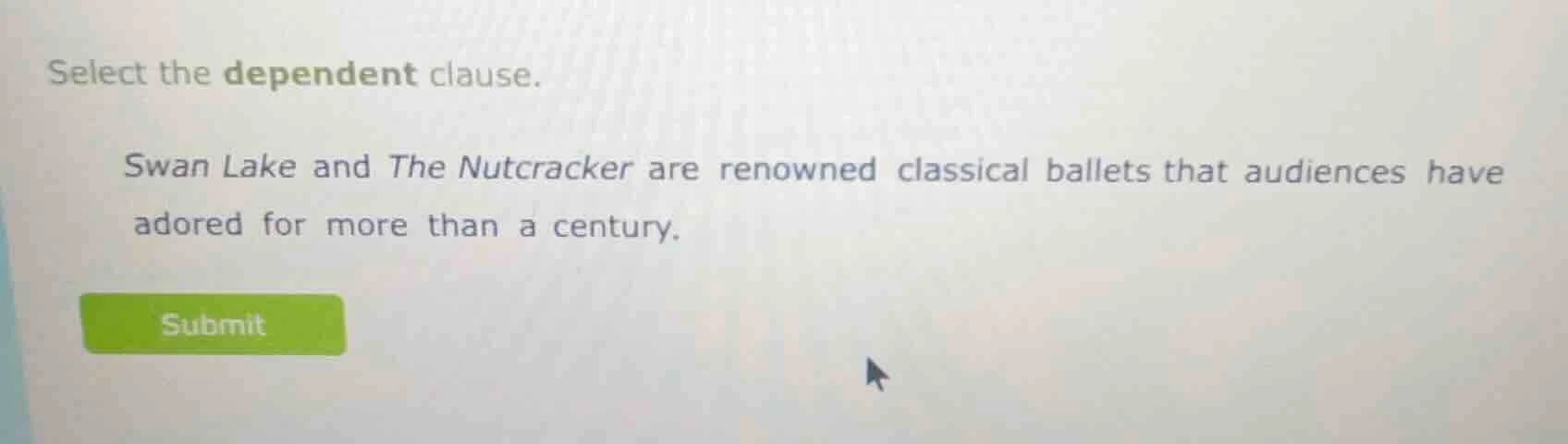 select the dependent clause. swan lake and the nutcracker are renowned …