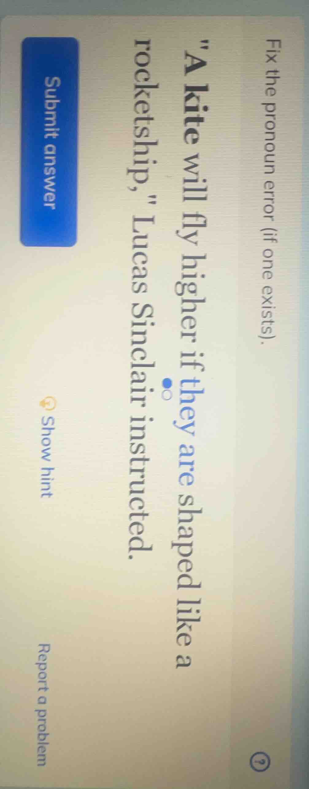 fix the pronoun error (if one exists). \a kite will fly higher if they …