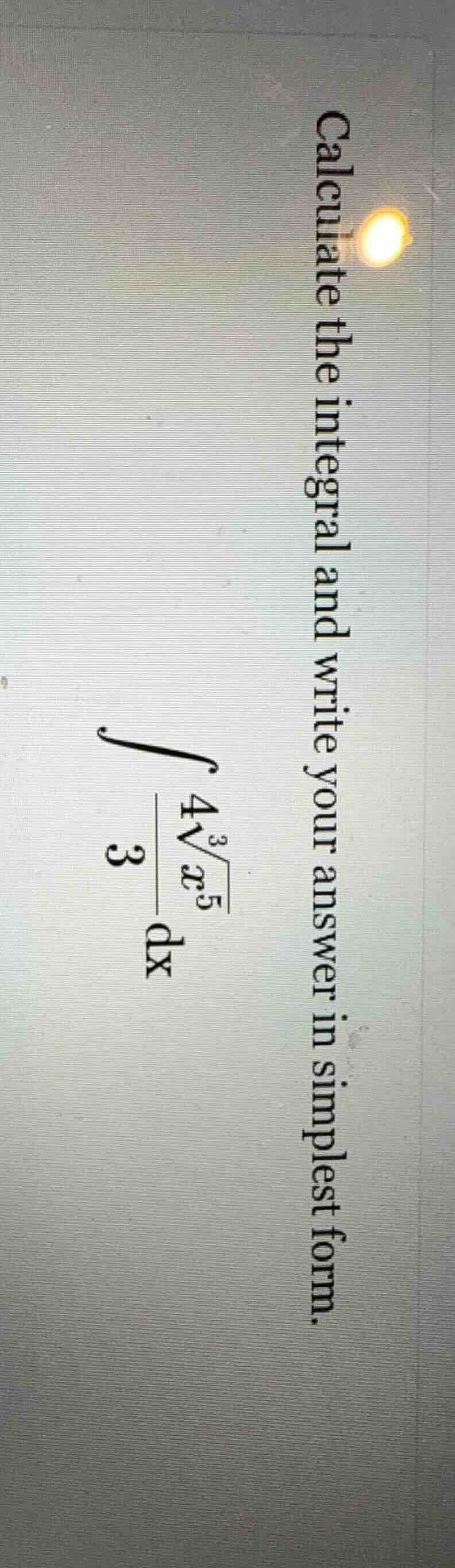 calculate the integral and write your answer in simplest form. $int \fr…