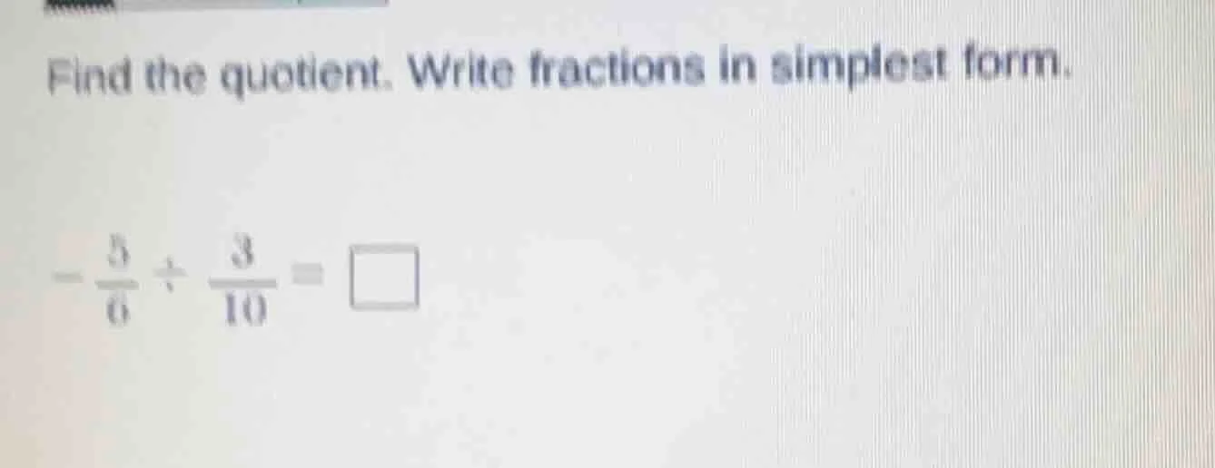 find the quotient. write fractions in simplest form. $-\frac{5}{6} div …