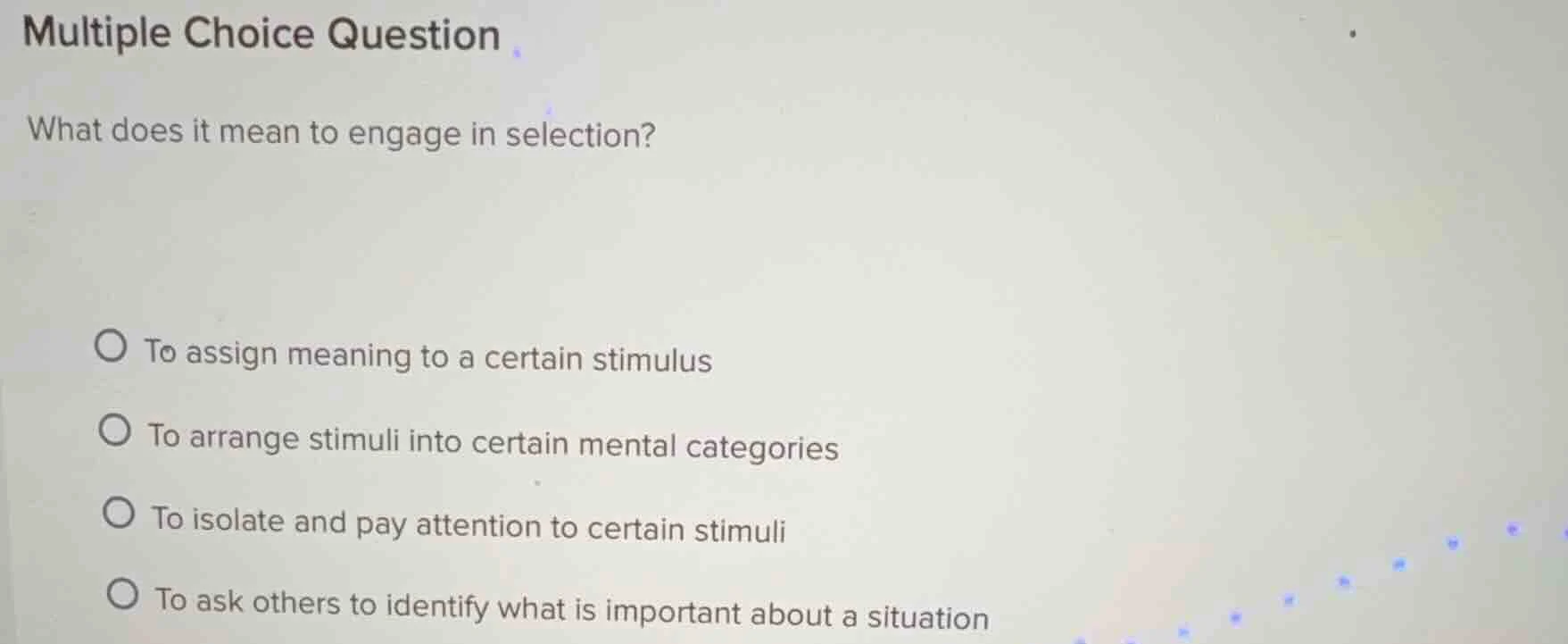 multiple choice question what does it mean to engage in selection? ○ to…